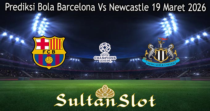 Prediksi Bola Barcelona Vs Newcastle 19 Maret 2026