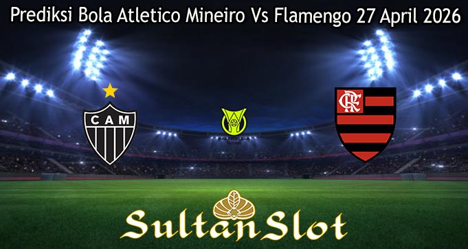 Prediksi Bola Atletico Mineiro Vs Flamengo 27 April 2026