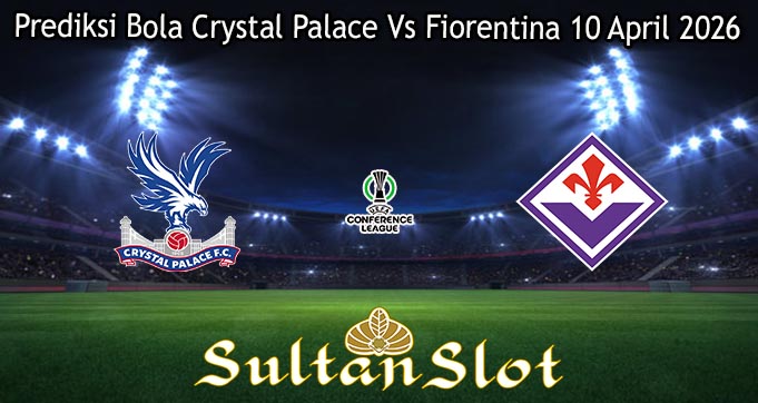 Prediksi Bola Crystal Palace Vs Fiorentina 10 April 2026