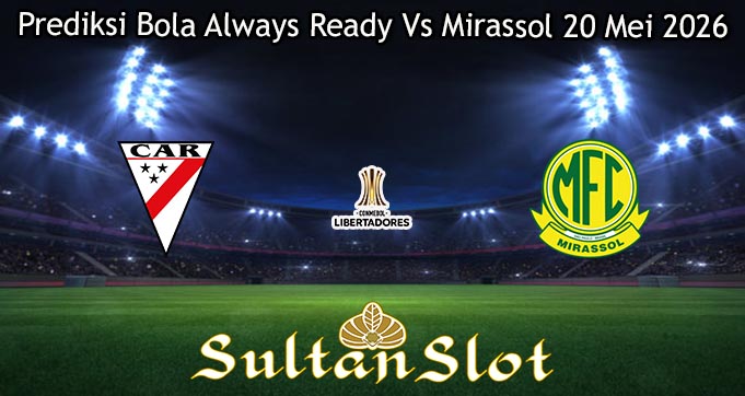Prediksi Bola Always Ready Vs Mirassol 20 Mei 2026
