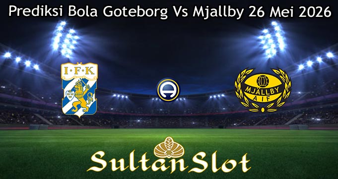 Prediksi Bola Goteborg Vs Mjallby 26 Mei 2026