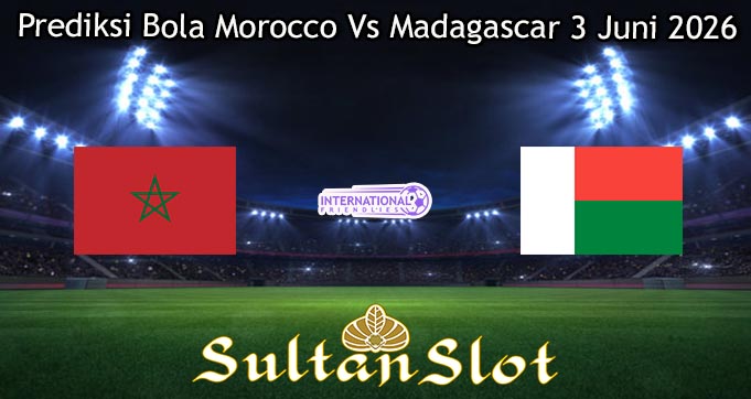 Prediksi Bola Morocco Vs Madagascar 3 Juni 2026
