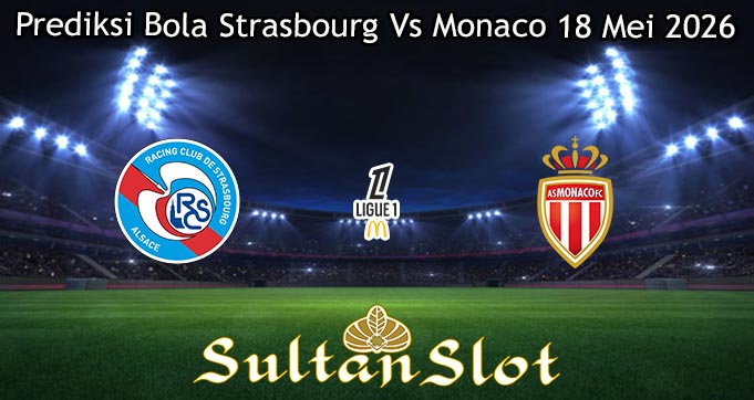 Prediksi Bola Strasbourg Vs Monaco 18 Mei 2026