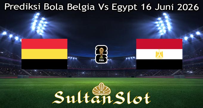 Prediksi Bola Belgia Vs Egypt 16 Juni 2026