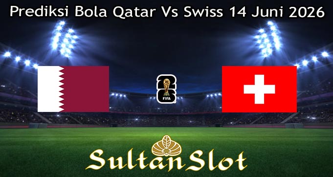 Prediksi Bola Qatar Vs Swiss 14 Juni 2026