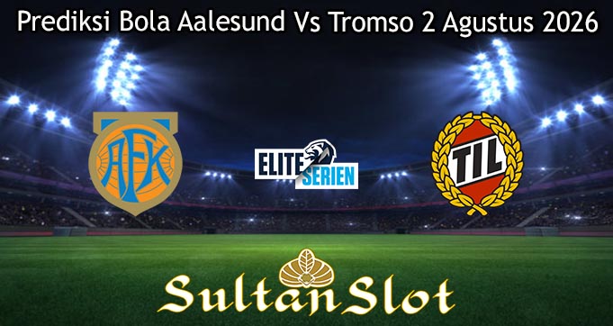 Prediksi Bola Aalesund Vs Tromso 2 Agustus 2026