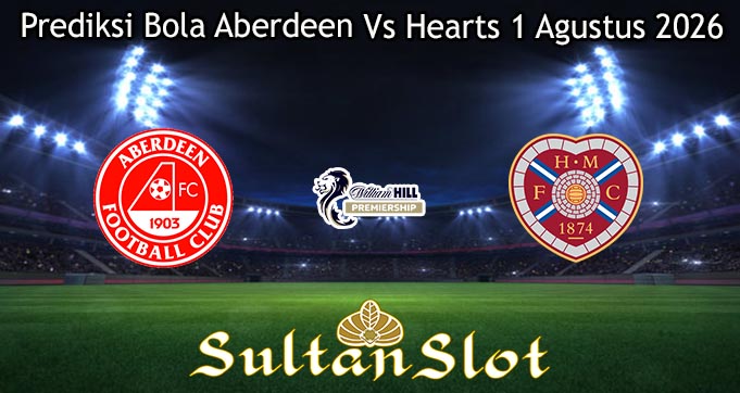Prediksi Bola Aberdeen Vs Hearts 1 Agustus 2026