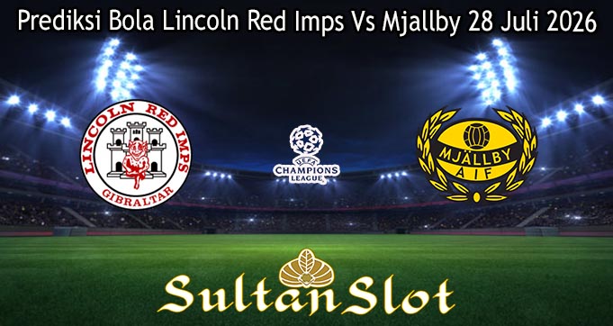 Prediksi Bola Lincoln Red Imps Vs Mjallby 28 Juli 2026
