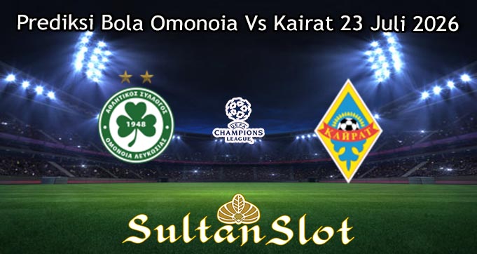 Prediksi Bola Omonoia Vs Kairat 23 Juli 2026