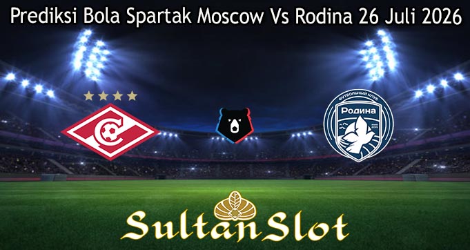 Prediksi Bola Spartak Moscow Vs Rodina 26 Juli 2026