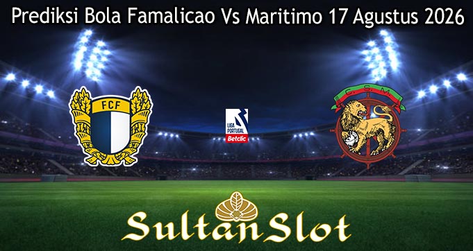 Prediksi Bola Famalicao Vs Maritimo 17 Agustus 2026
