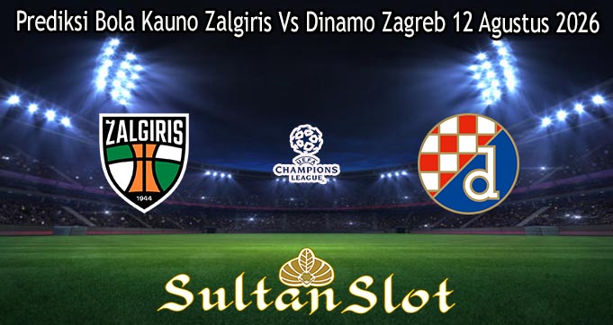 Prediksi Bola Kauno Zalgiris Vs Dinamo Zagreb 12 Agustus 2026