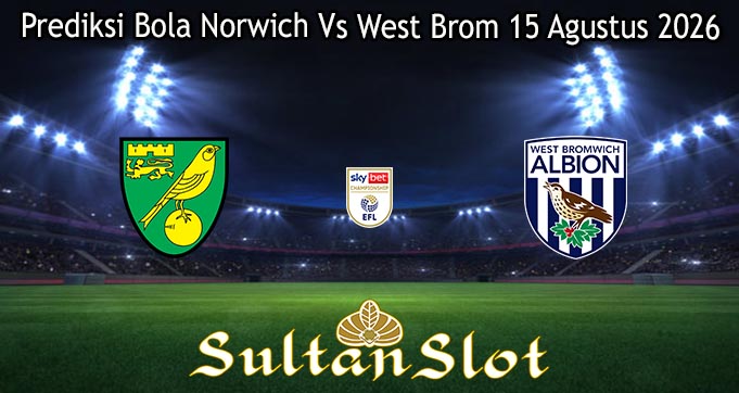Prediksi Bola Norwich Vs West Brom 15 Agustus 2026