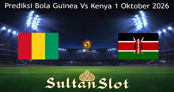 Prediksi Bola Guinea Vs Kenya 1 Oktober 2026