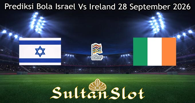 Prediksi Bola Israel Vs Ireland 28 September 2026