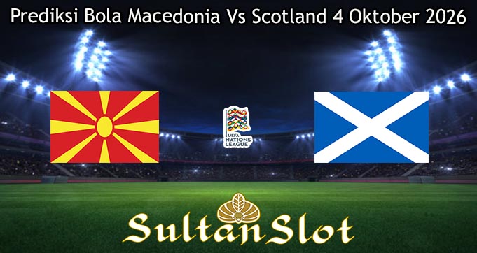 Prediksi Bola Macedonia Vs Scotland 4 Oktober 2026