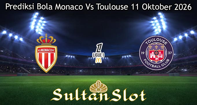 Prediksi Bola Monaco Vs Toulouse 11 Oktober 2026