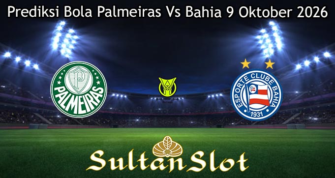 Prediksi Bola Palmeiras Vs Bahia 9 Oktober 2026