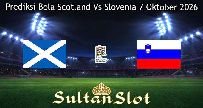 Prediksi Bola Scotland Vs Slovenia 7 Oktober 2026